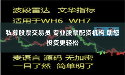私募股票交易员 专业股票配资机构 助您投资更轻松