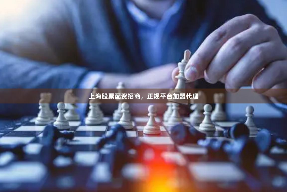 上海股票配资招商，正规平台加盟代理