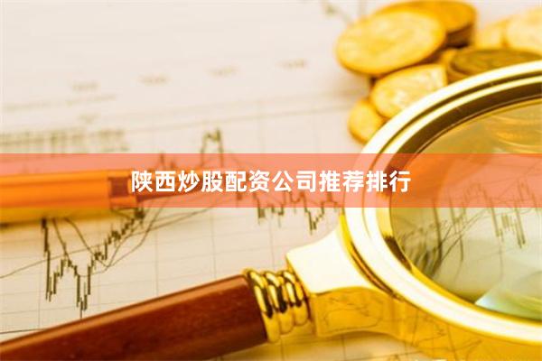 陕西炒股配资公司推荐排行